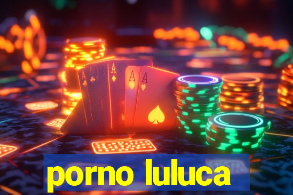 porno luluca